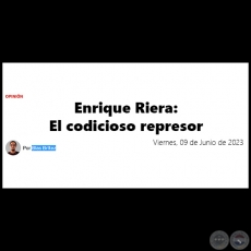 ENRIQUE RIERA: EL CODICIOSO REPRESOR - Por BLAS BRÍTEZ - Viernes, 09 de Junio de 2023